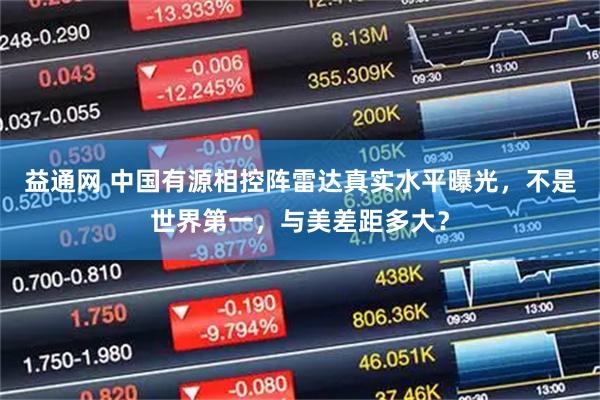 益通网 中国有源相控阵雷达真实水平曝光，不是世界第一，与美差距多大？